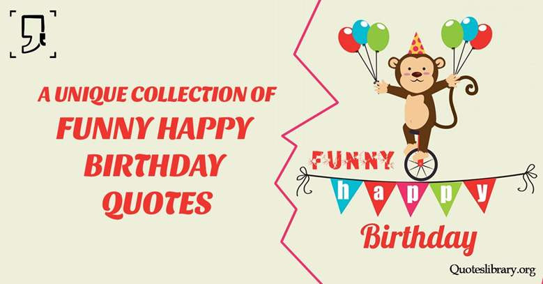 Hilarious Happy Birthday Quotes
 Funny Birthday Wishes 150 Best Funny Happy Birthday Quotes