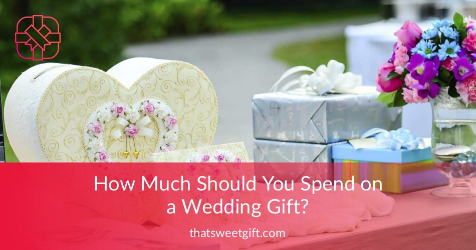 How Much Wedding Gift
 How Much To Spend on a Wedding Gift