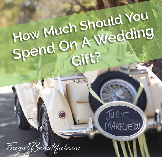 How Much Wedding Gift
 Frugal Living How Much Should You Spend A Wedding Gift
