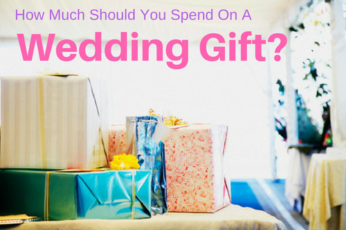 How Much Wedding Gift
 What Should I Spend Wedding Gifts