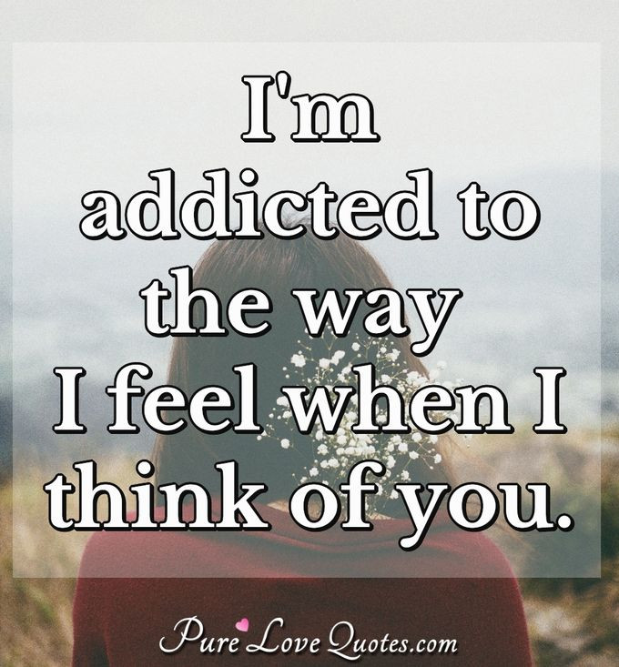 I Think I M In Love Quotes
 I m addicted to the way I feel when I think of you