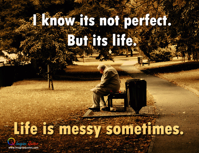 Images And Quotes On Life
 Life Is Messy Quotes QuotesGram