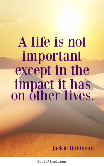 Images And Quotes On Life
 Life quote A life is not important except in the impact