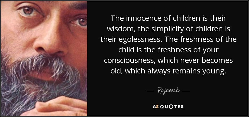 Innocence Of A Child Quotes
 Rajneesh quote The innocence of children is their wisdom