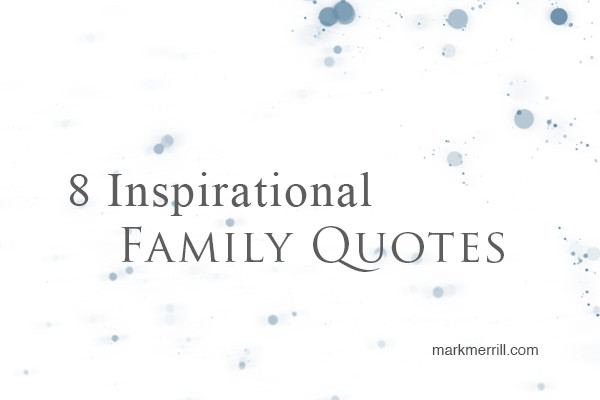 Inspiration Quotes About Family
 8 Inspirational Family Quotes