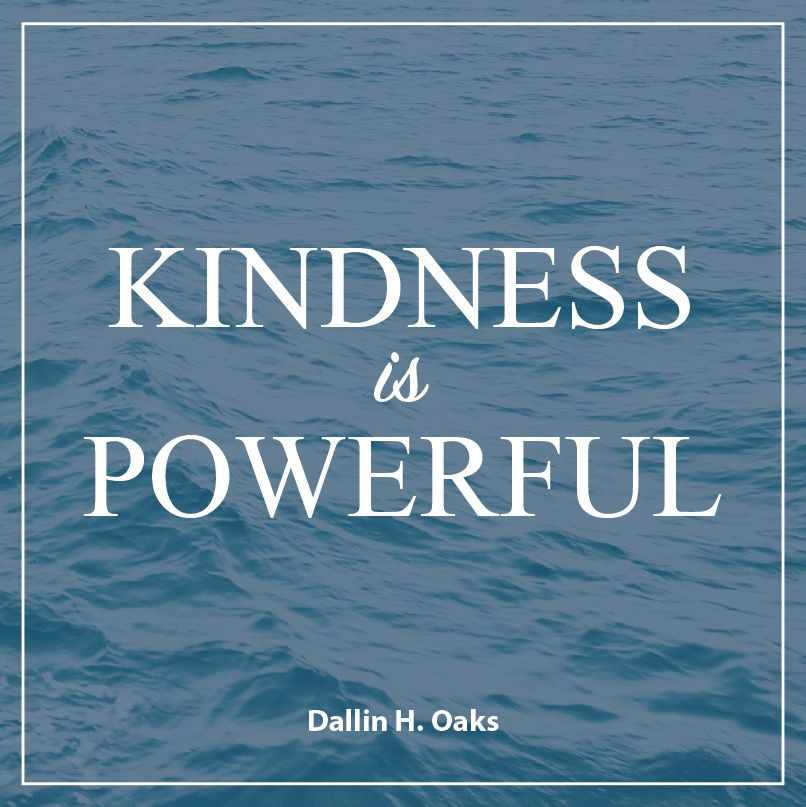Inspirational Lds Quotes
 Elder Dallin H Oaks "Kindness is powerful " lds quotes