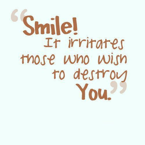 Inspirational Quotes About Smile
 "Smile It irritates those who wish to destroy you"