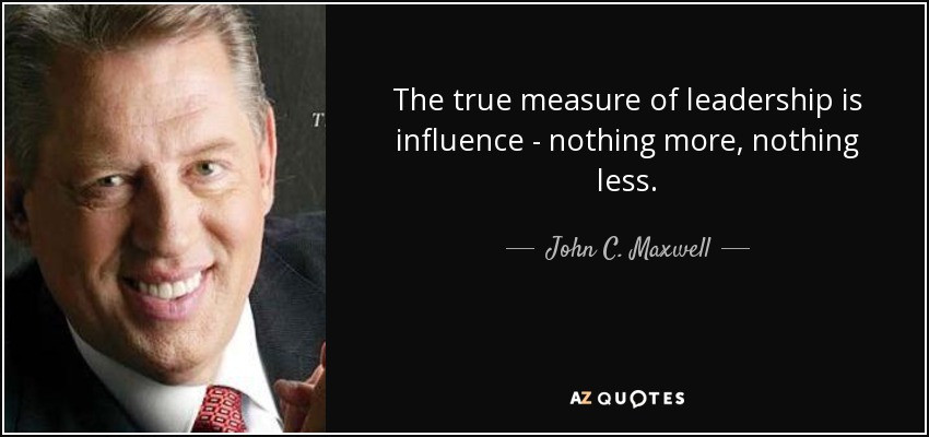 Leadership Is Influence Quote
 John C Maxwell quote The true measure of leadership is