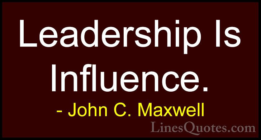 Leadership Is Influence Quote
 John C Maxwell Quotes And Sayings With