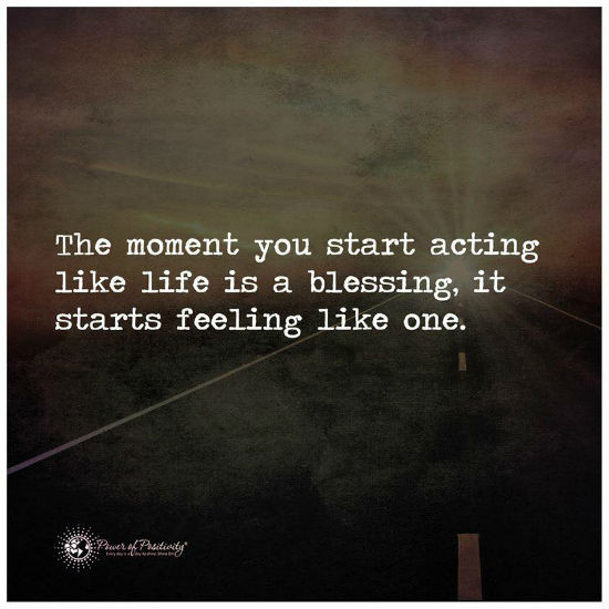 Life Is A Blessing Quotes
 The moment you start acting like life is a blessing it
