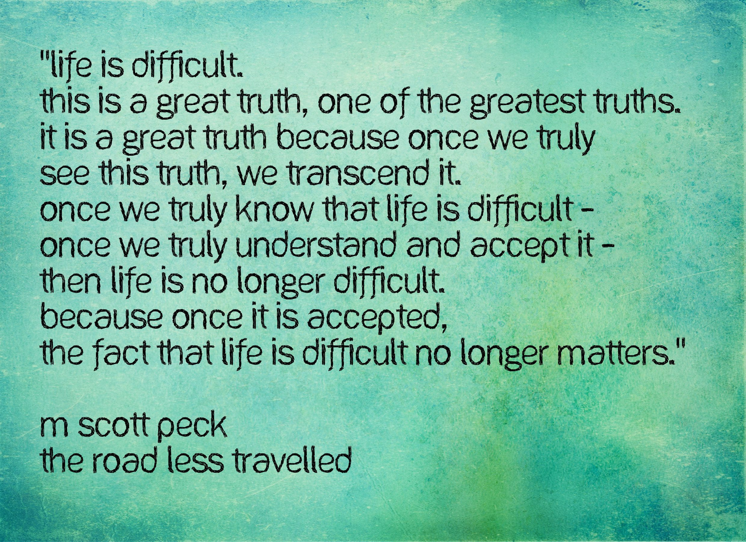 Life Is Difficult Quote
 Life is difficult quote M Scott Peck The Road Less