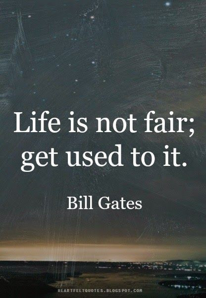 Life Is Not Fair Quotes
 Life is not fair Get used to it Bill Gates