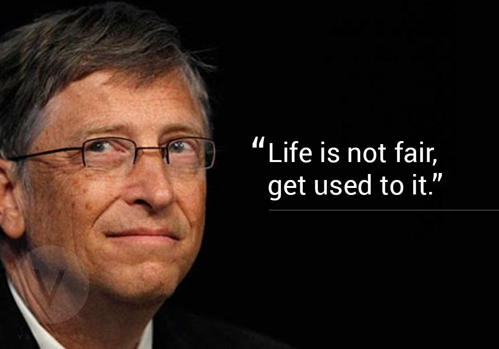 Life Is Not Fair Quotes
 Life Is Not Fair Get Used to It 10 Quotes by Bill Gates