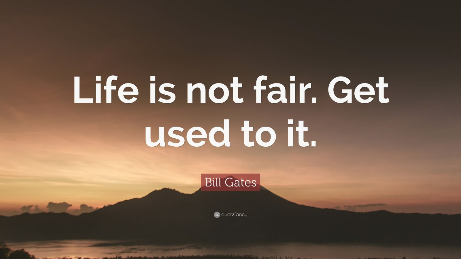Life Is Not Fair Quotes
 Bill Gates Quote “Life is not fair Get used to it ” 19