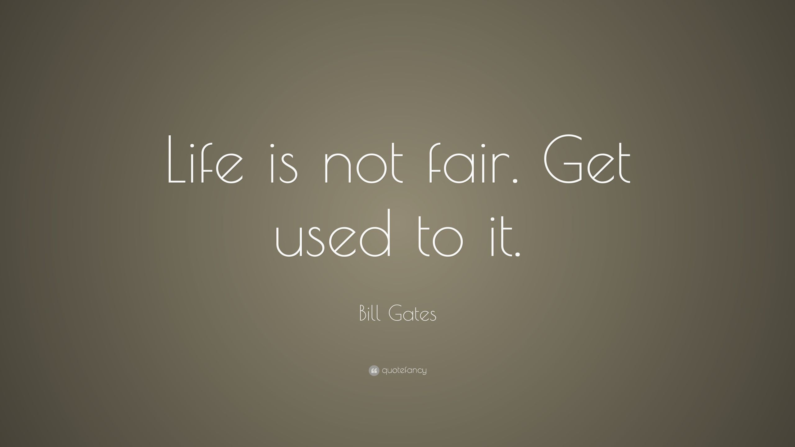 Life Is Not Fair Quotes
 Bill Gates Quote “Life is not fair Get used to it ” 19