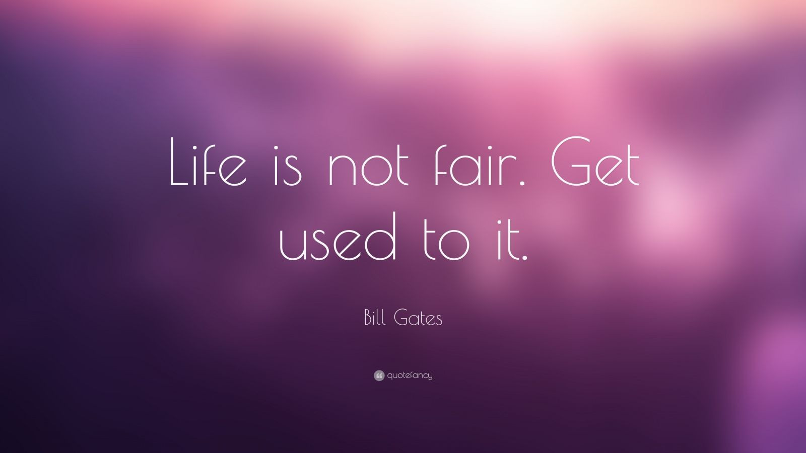 Life Is Not Fair Quotes
 Bill Gates Quote “Life is not fair Get used to it ” 6