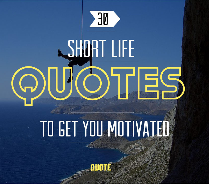 Life Quotes Short
 Short Quotes 30 Sayings To Get You Motivated