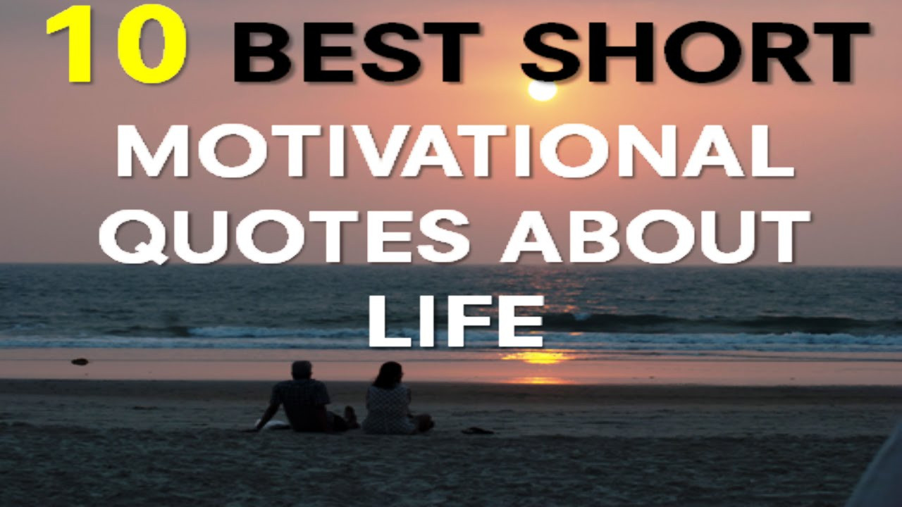Life Quotes Short
 motivational Quotes About Life 10 Best Short Motivational