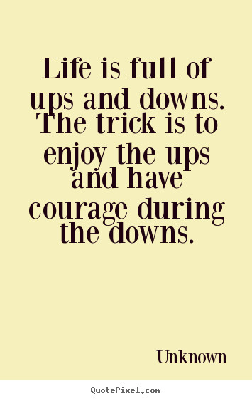 Life Ups And Down Quotes
 Life quotes Life is full of ups and downs the trick is
