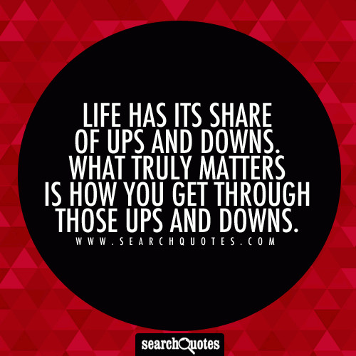 Life Ups And Down Quotes
 Life Has Its Ups And Downs Quotes QuotesGram