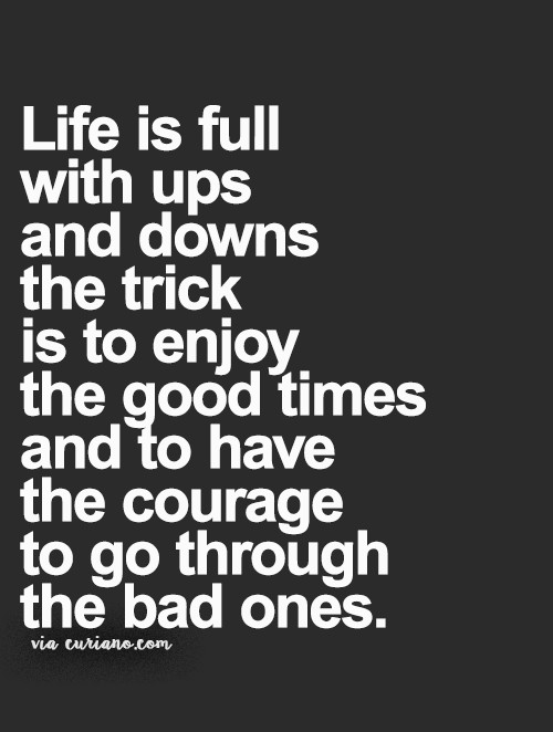 Life Ups And Down Quotes
 Life is full with ups and downs the trick is to enjoy the