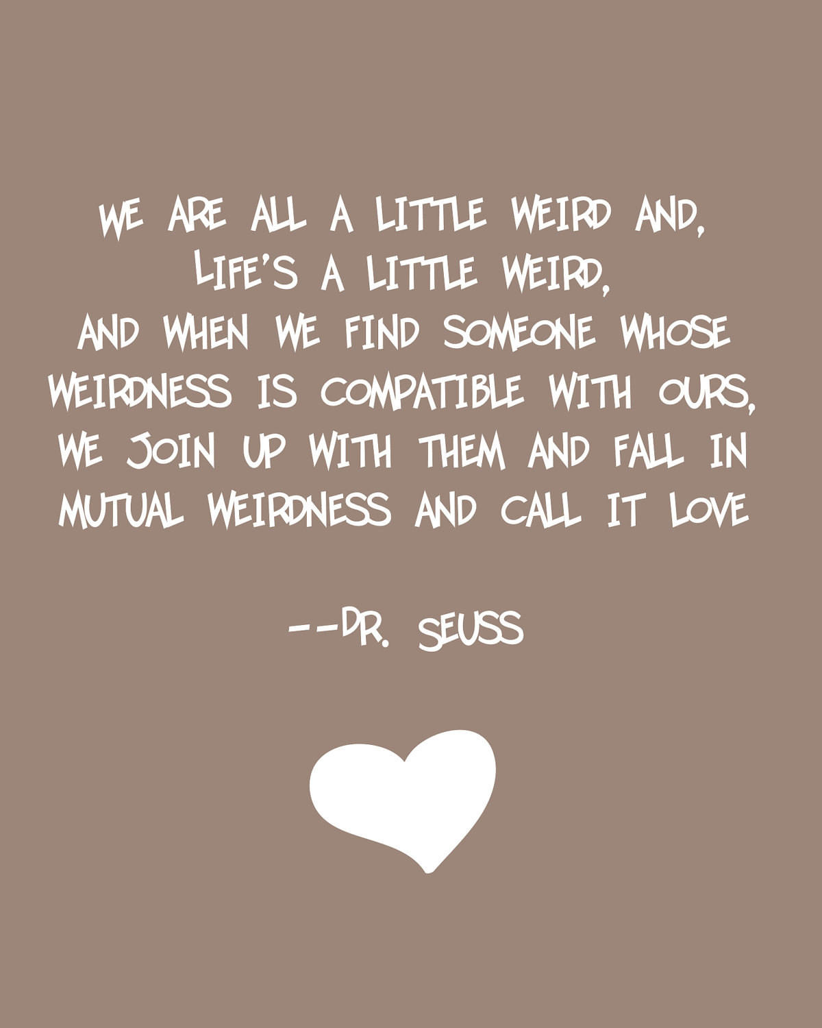 Love Quotes Dr.Seuss
 Dr Seuss Weird Love Quote Brown by ajsterrett on Etsy
