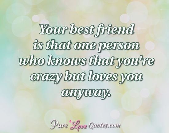 Love Your Friendship Quotes
 Your best friend is that one person who knows that you re