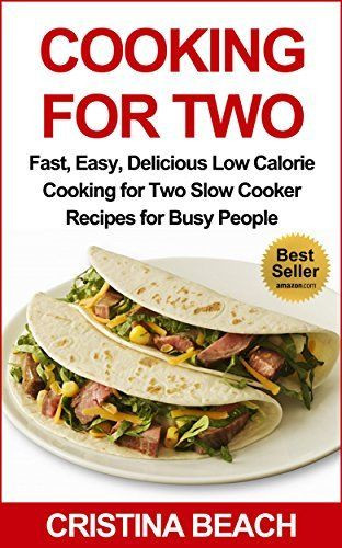 Low Calorie Recipes For Two
 Cooking for Two Fast Easy Delicious Low Calorie Cooking for Two Slow Cooker Recipes for Busy