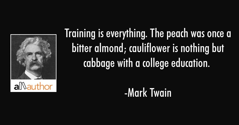 Mark Twain Quotes Education
 Training is everything The peach was once a Quote