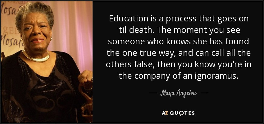 Maya Angelou Quotes About Education
 Maya Angelou quote Education is a process that goes on
