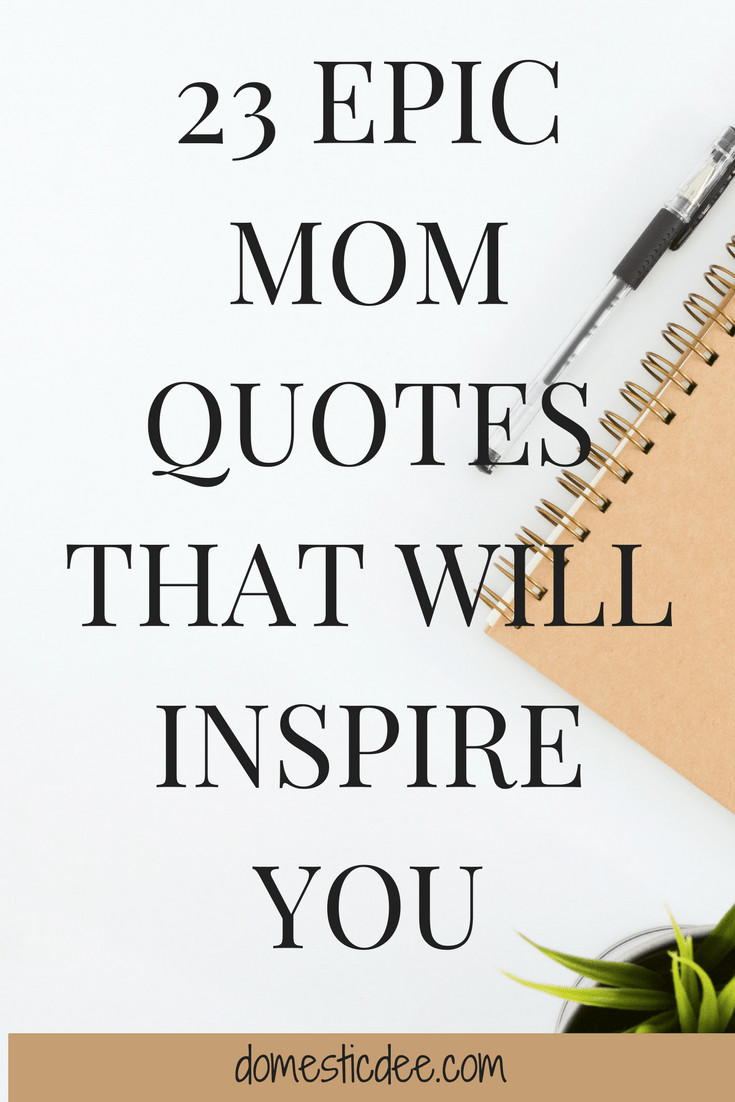 Mother Inspirational Quote
 23 Epic Mom Quotes That Will Inspire You Domestic Dee