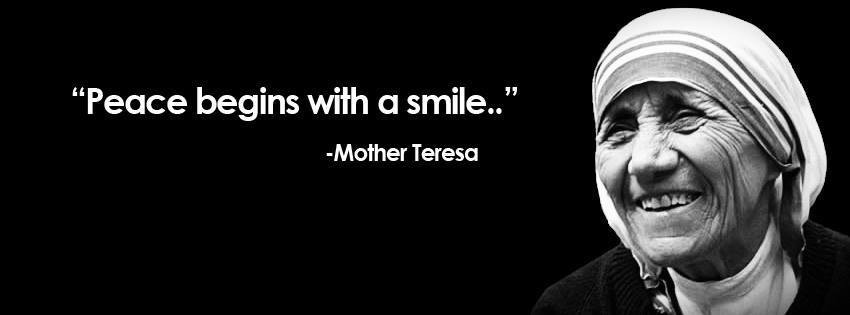 Mother Teresa Smile Quote
 Peace begins with a smile – Blessed Mother Teresa