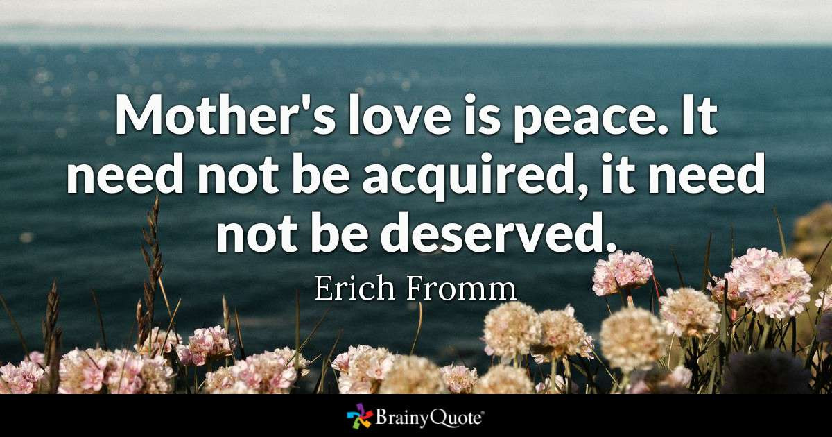 Mothers Images And Quotes
 Erich Fromm Mother s love is peace It need not be