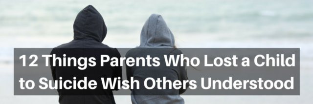 Parents Who Lost A Child Quotes
 Things Parents Who Lost a Child to Suicide Wish Others