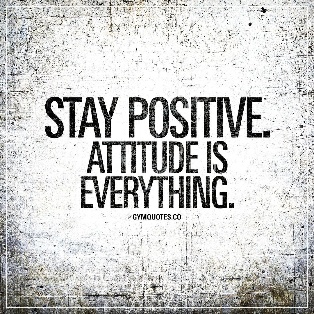 Positive Attitude Quotes
 Stay positive Attitude is everything