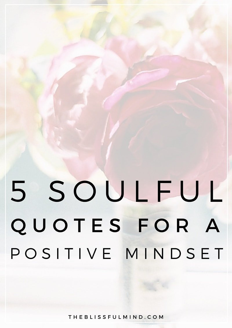 Positive Mindset Quotes
 5 Quotes To Inspire A Positive Mindset The Blissful Mind