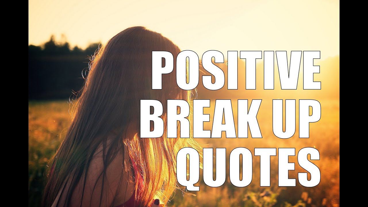 Positive Quotes After Break Up
 Positive Break Up Quotes