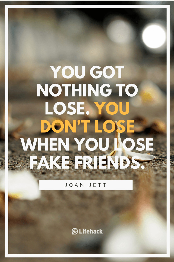 Quote About Friendship
 25 Fake Friends Quotes to Help You Treasure the True es