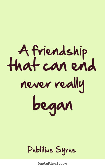 Quote About Friendships Ending
 Never Ending Friendship Quotes QuotesGram