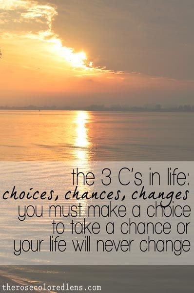 Quote About Life Choices
 The 3 C’s in life choices chances changes You must