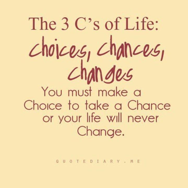 Quote About Life Choices
 The 3 C s of Life Choices Chances Changes