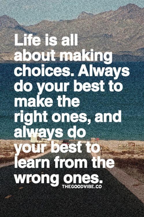 Quote About Life Choices
 Life is all about making choices Always do your best