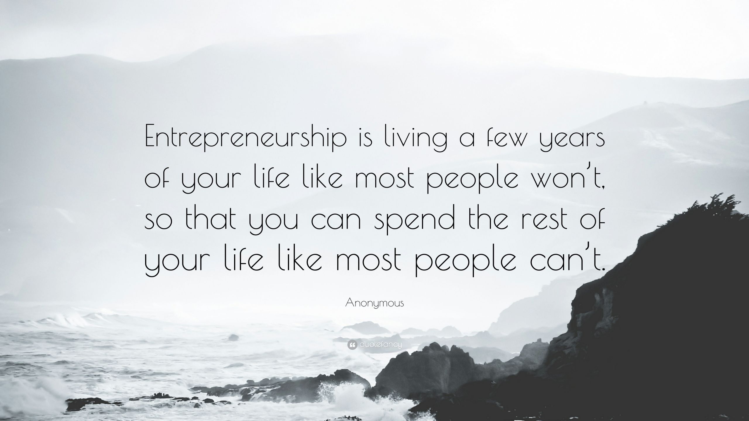 Quote About Living Your Life
 Anonymous Quote “Entrepreneurship is living a few years