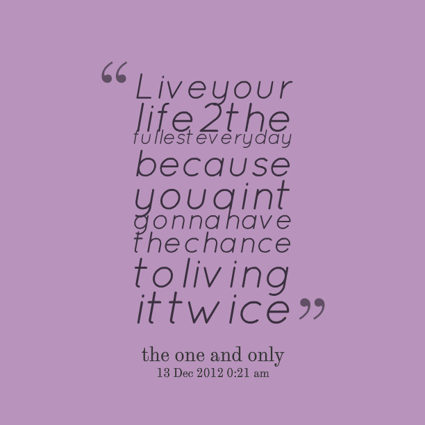 Quote About Living Your Life
 Live Your Life Quotes QuotesGram