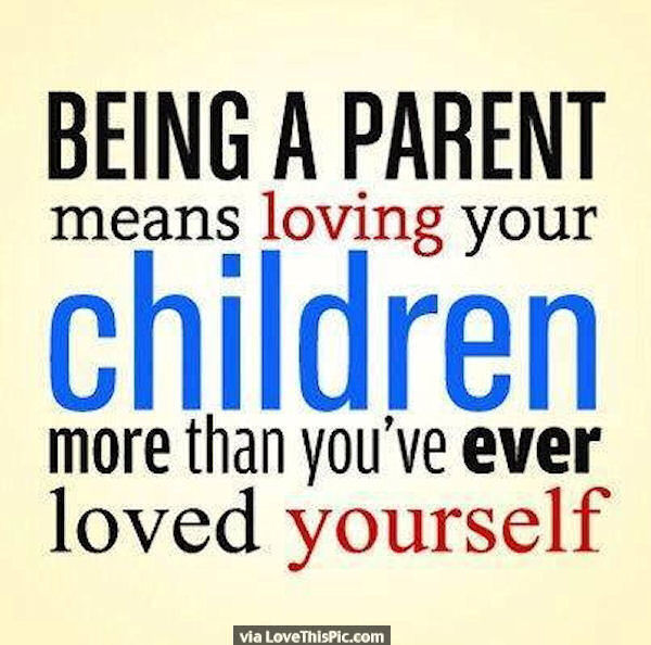 Quote About Loving Your Child
 Being A Parent Means Loving Your Children More Than You