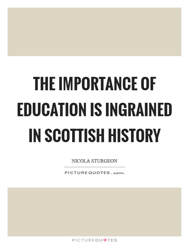 Quotes About Education Importance
 The importance of education is ingrained in Scottish