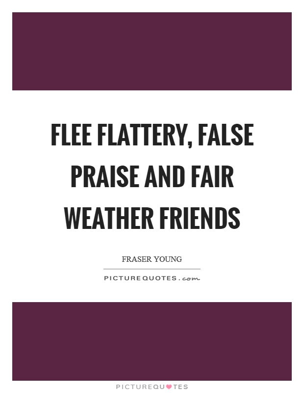 Quotes About Fair Weather Friendship
 Fair Weather Friends Quotes & Sayings