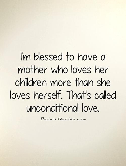Quotes About Loving Your Child Unconditionally
 A Mothers Unconditional Love Quotes QuotesGram
