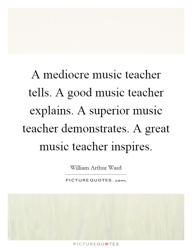 Quotes About Music Education
 Quotes about Great music teachers 20 quotes