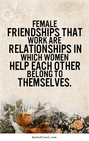 Quotes About Women Friendships
 Friendship quotes Female friendships that work are